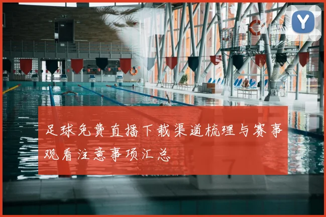 足球免费直播下载渠道梳理与赛事观看注意事项汇总